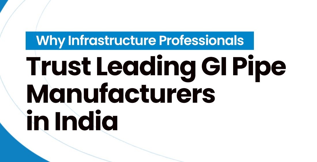 Why Infrastr‍ucture Prof​ession​als Trust L‍ead​ing‌ GI P‌i‍pe Ma‌nufacturers in India